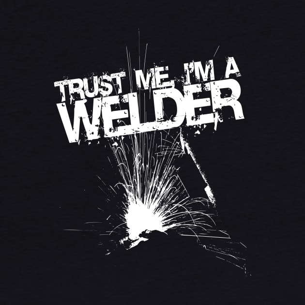 Trust Me I'm a Welder Funny Welding Design by LondonBoy